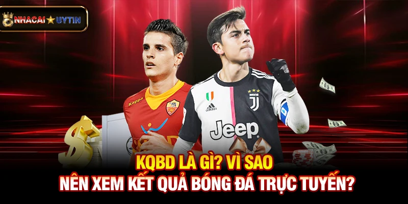 KQBD - Kết Quả Bóng Đá Trực Tuyến Nhanh Nhất 30 Kqbd là gì? Vì sao nên xem kết quả bóng đá trực tuyến?